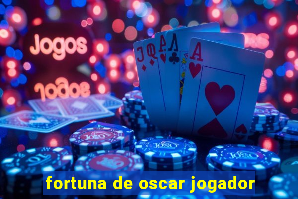 fortuna de oscar jogador