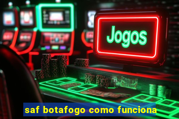 saf botafogo como funciona