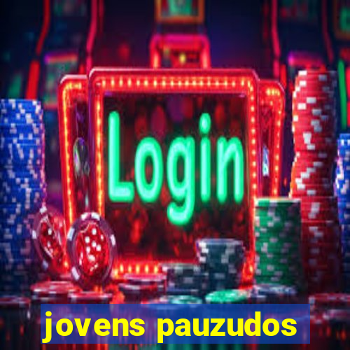 jovens pauzudos