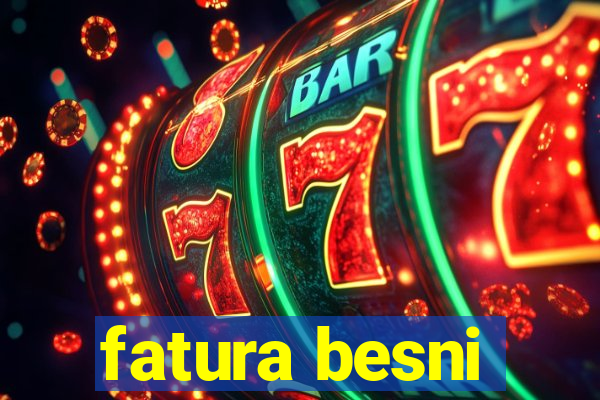 fatura besni