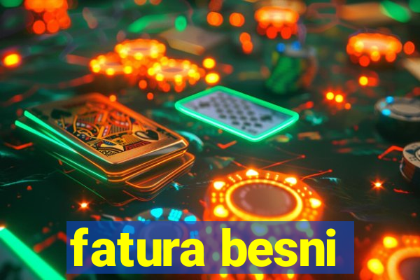 fatura besni