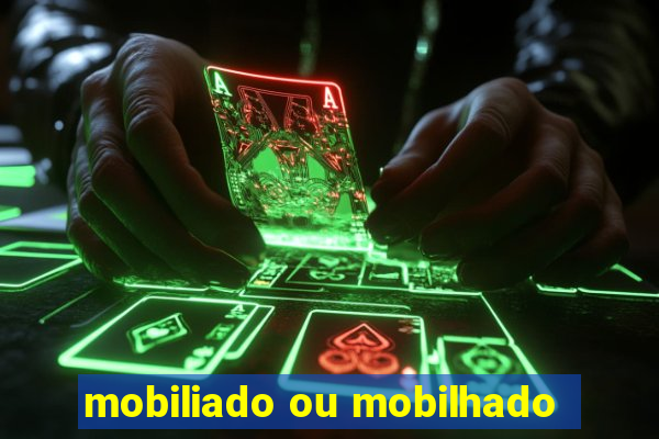 mobiliado ou mobilhado