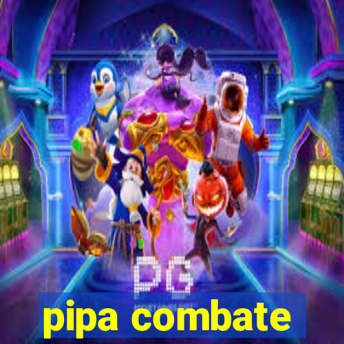 pipa combate