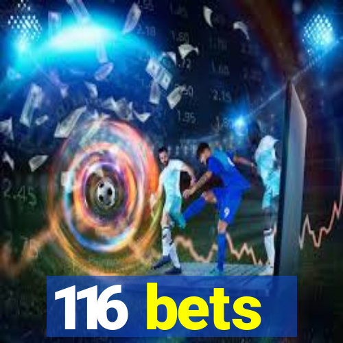 116 bets