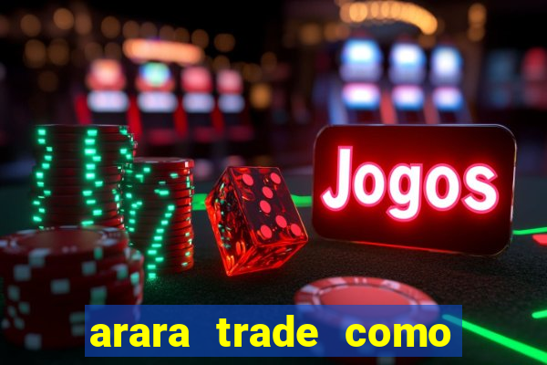 arara trade como ganhar dinheiro