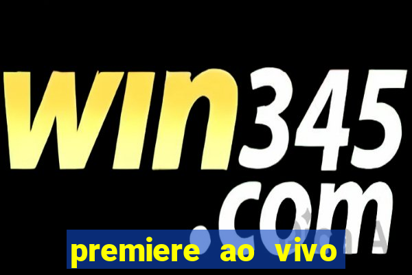 premiere ao vivo hoje gratis