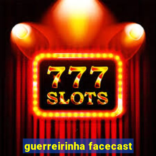 guerreirinha facecast