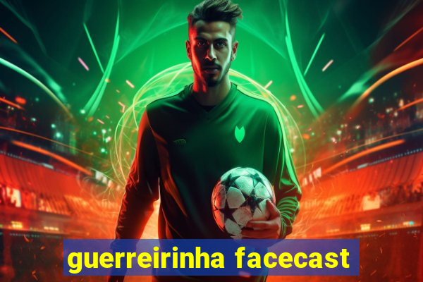 guerreirinha facecast