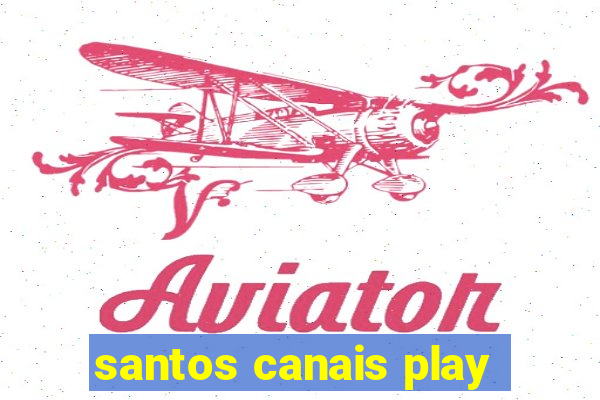 santos canais play