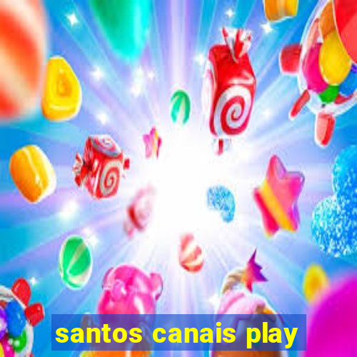 santos canais play