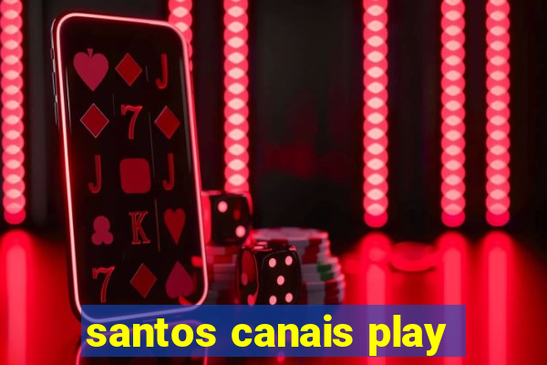 santos canais play