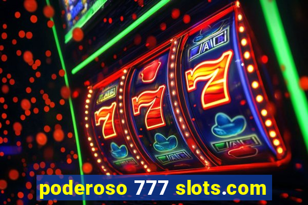 poderoso 777 slots.com