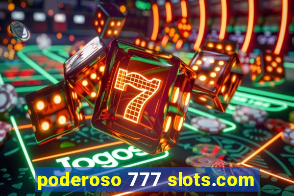 poderoso 777 slots.com