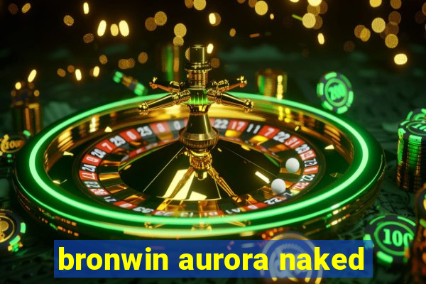 bronwin aurora naked