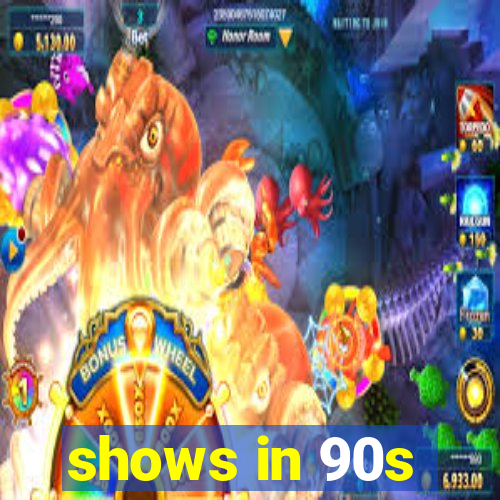 shows in 90s