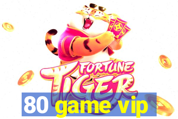 80 game vip