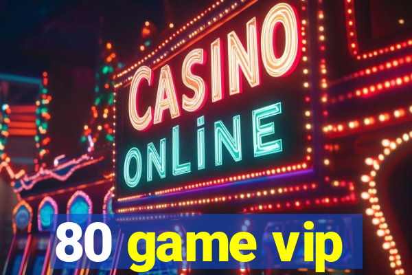 80 game vip