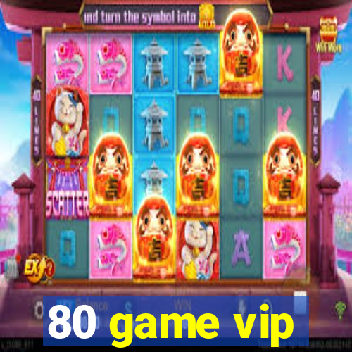 80 game vip