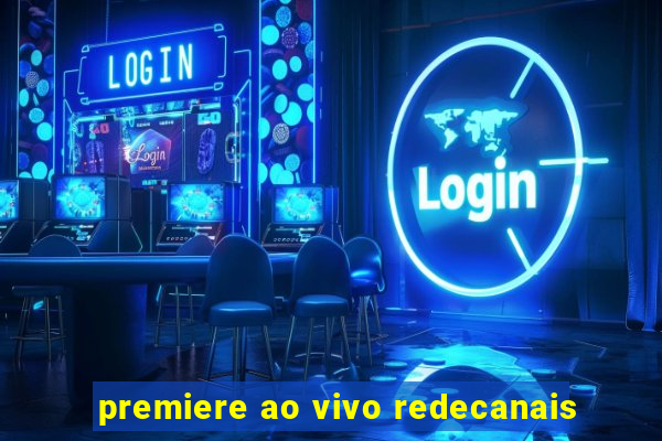 premiere ao vivo redecanais