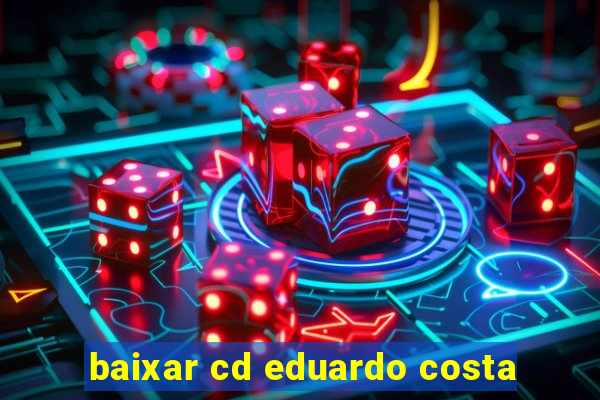 baixar cd eduardo costa