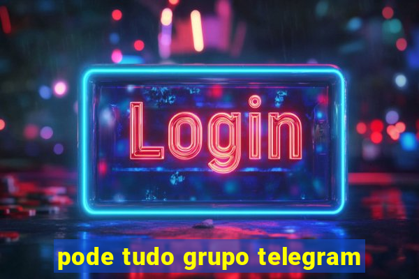 pode tudo grupo telegram