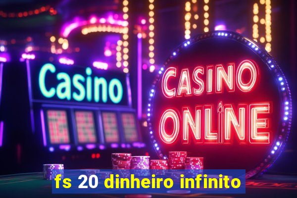 fs 20 dinheiro infinito