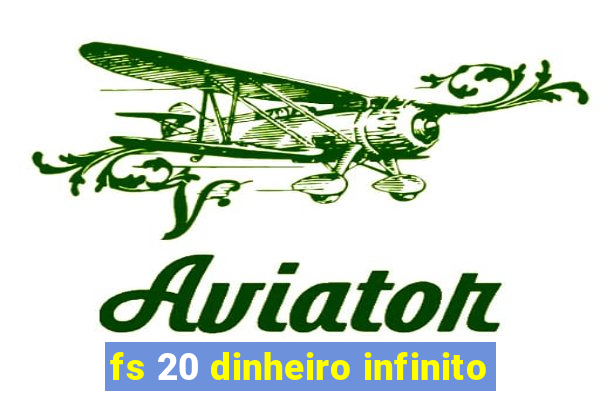 fs 20 dinheiro infinito