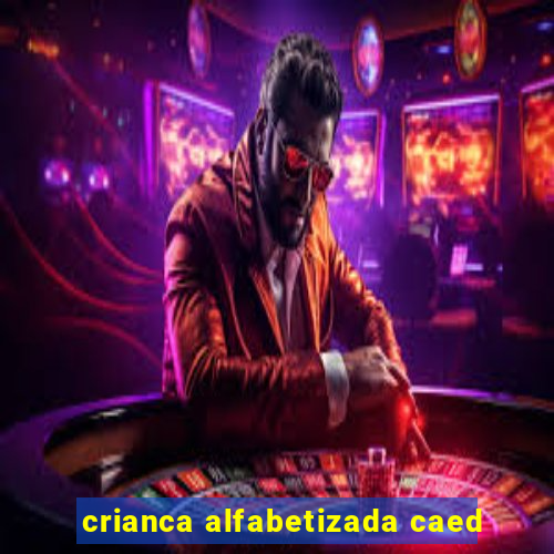 crianca alfabetizada caed