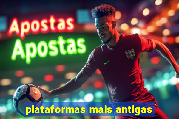 plataformas mais antigas