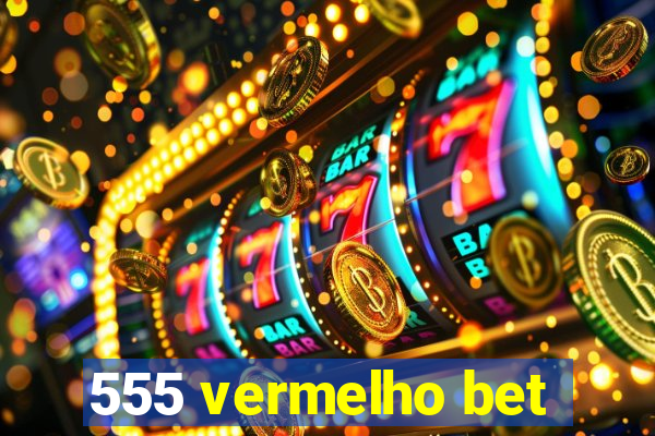 555 vermelho bet