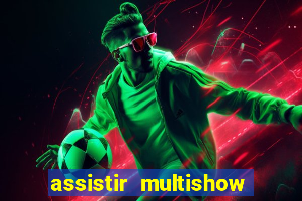 assistir multishow ao vivo