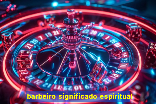 barbeiro significado espiritual