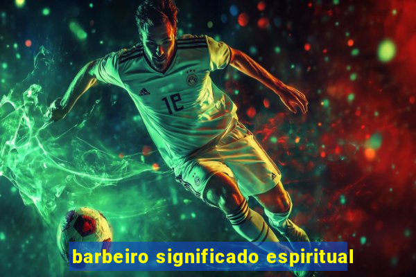 barbeiro significado espiritual