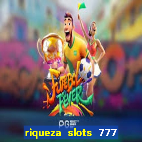 riqueza slots 777 paga mesmo