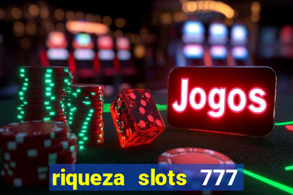 riqueza slots 777 paga mesmo