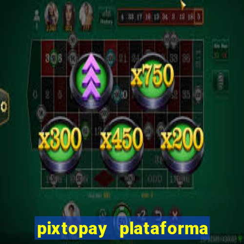 pixtopay plataforma de jogos