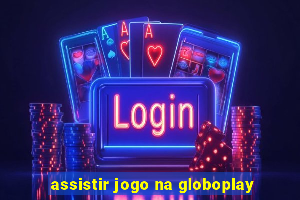 assistir jogo na globoplay