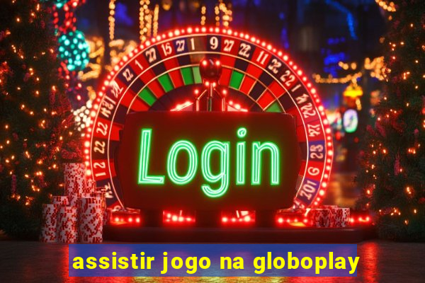 assistir jogo na globoplay