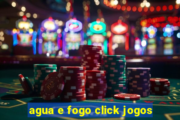 agua e fogo click jogos