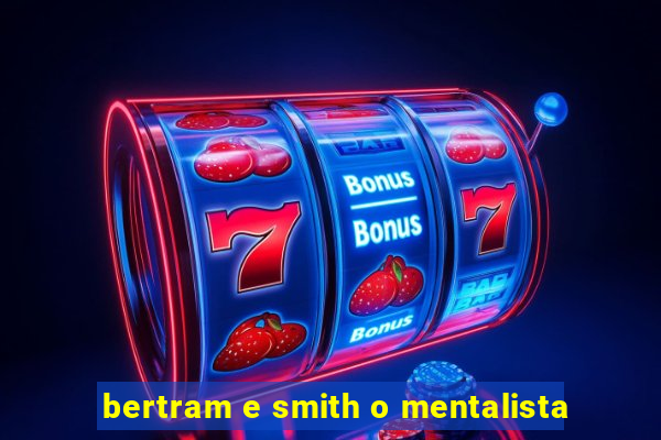 bertram e smith o mentalista