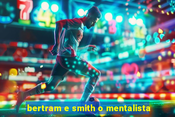 bertram e smith o mentalista