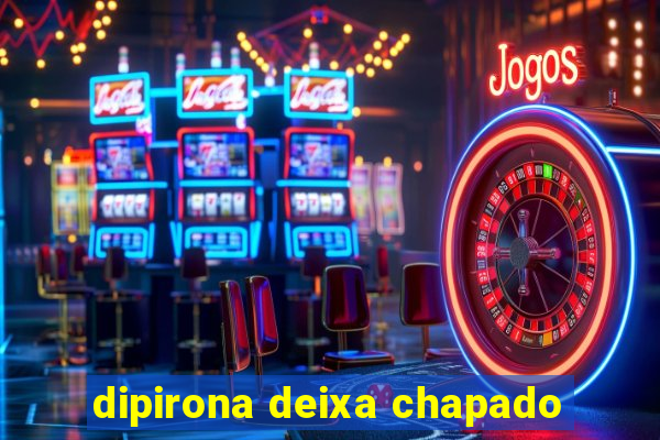 dipirona deixa chapado