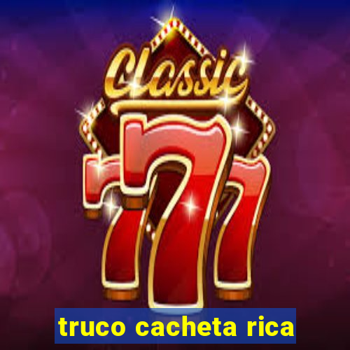 truco cacheta rica