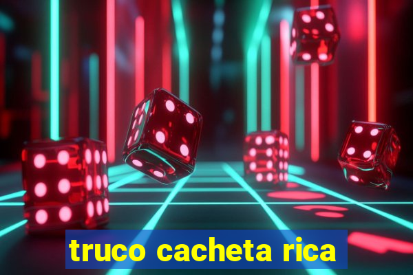 truco cacheta rica