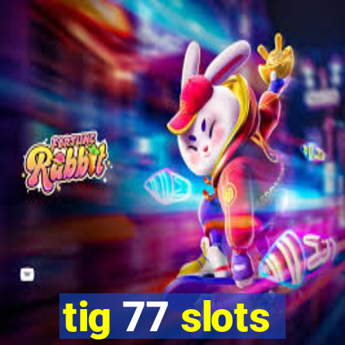 tig 77 slots