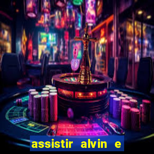 assistir alvin e os esquilos