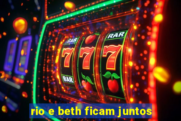 rio e beth ficam juntos