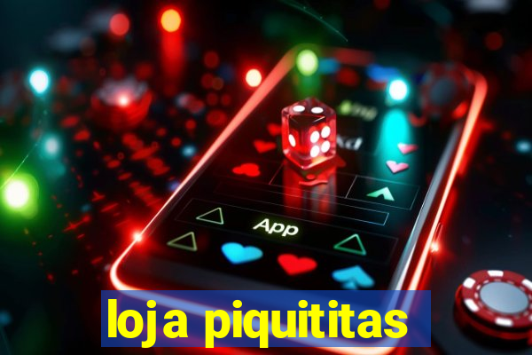 loja piquititas