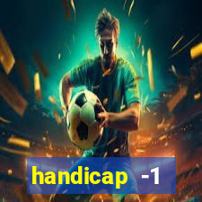 handicap -1 primeiro tempo