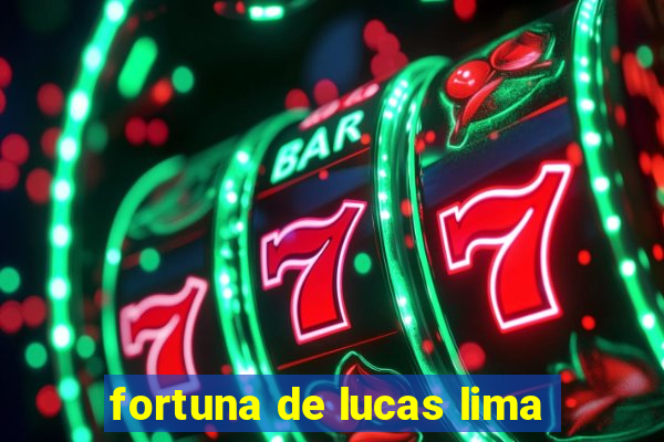 fortuna de lucas lima